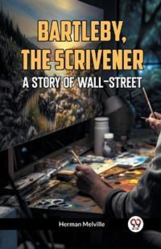 BARTLEBY, THE SCRIVENER A Story of Wall-Street