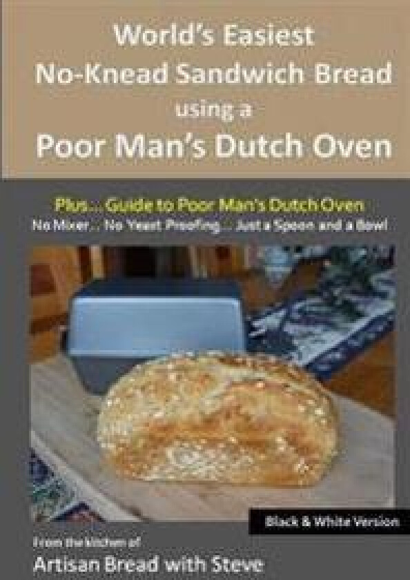 World's Easiest No-Knead Sandwich Bread Using a Poor Man's Dutch Oven (Plus... Guide to Poor Man's Dutch Ovens) (B&w Version): From the Kitchen of Art
