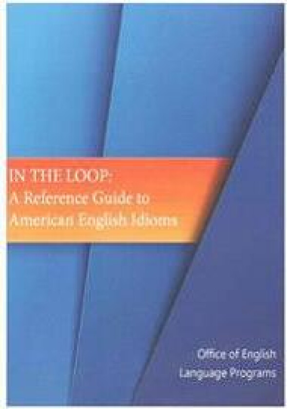 In the Loop: A Reference Guide to American English Idioms
