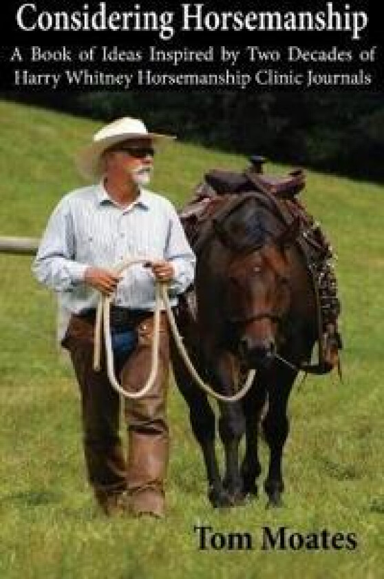 Considering Horsemanship, A Book of Ideas Inspired by Two Decades of Harry Whitney Horsemanship Clinic Journals