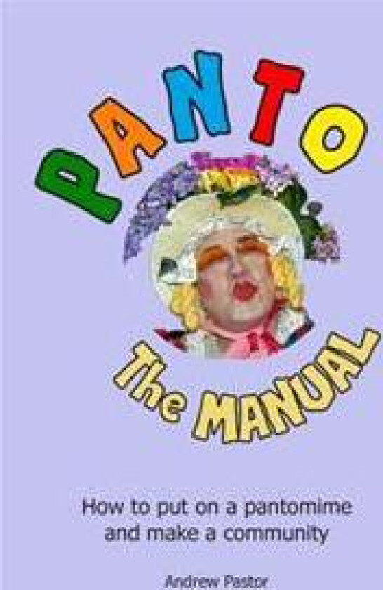 Panto: The MANUAL: How to put on a pantomime and make a community.