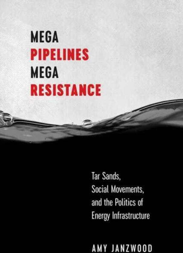 Mega Pipelines, Mega Resistance Tar Sands, Social Movements, and the Politics of Energy Infrastructure