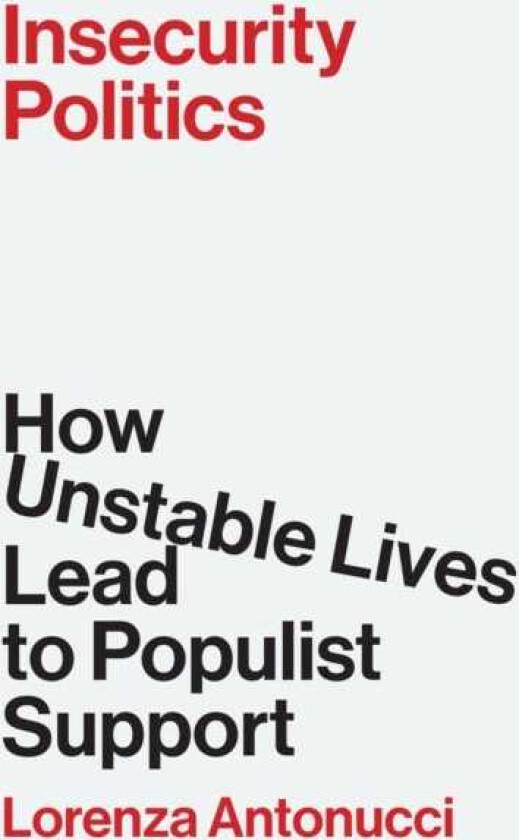 Insecurity Politics How Unstable Lives Lead to Populist Support