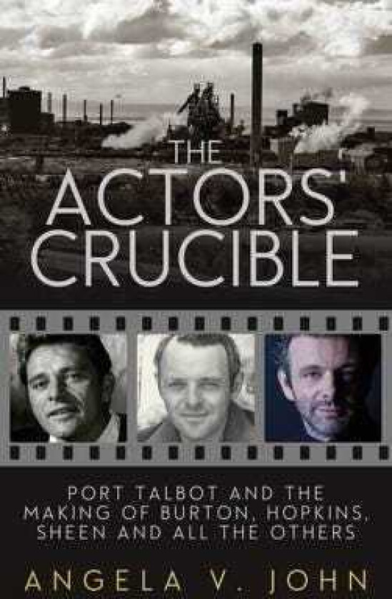The Actors' Crucible Port Talbot and the Making of Burton, Hopkins, Sheen and All the Others