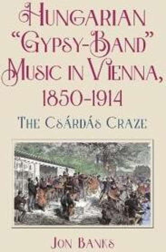 Hungarian “Gypsy-Band” Music in Vienna, 1850-1914