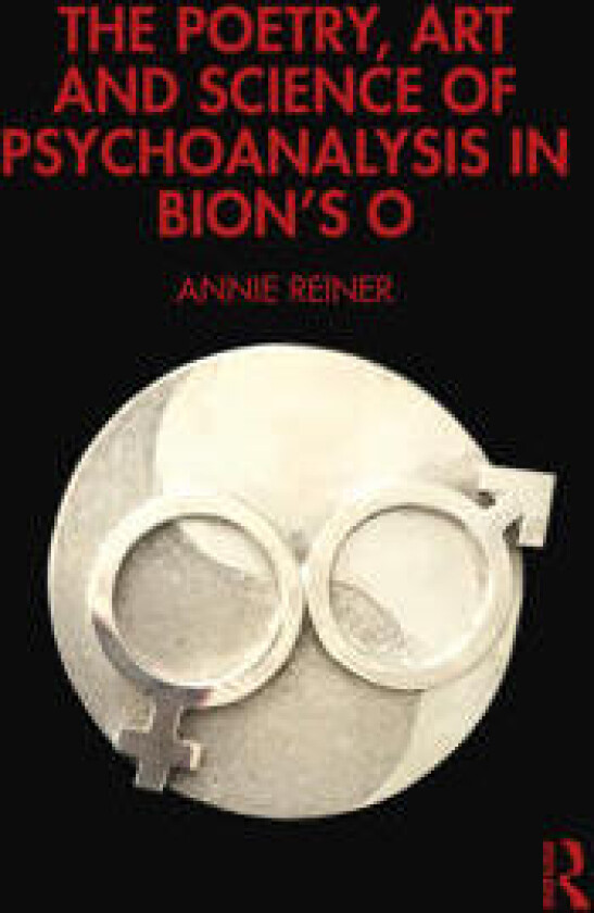The Poetry, Art and Science of Psychoanalysis in Bion's O