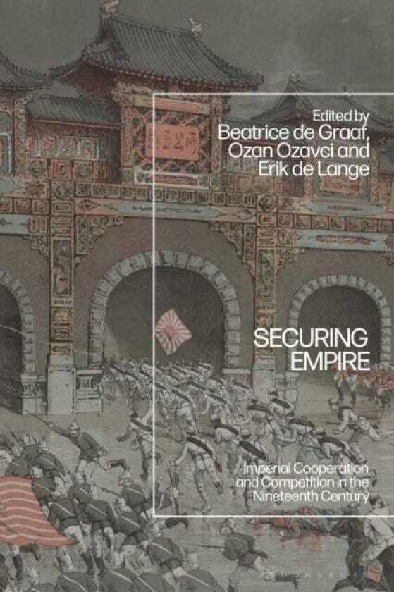 Securing Empire Imperial Cooperation and Competition in the Nineteenth Century