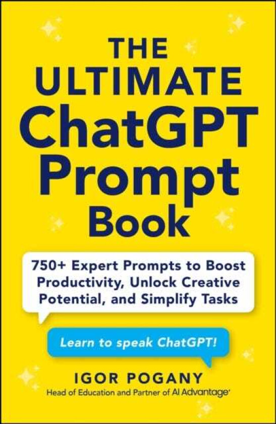 The Ultimate ChatGPT Prompt Book 750+ Expert Prompts to Boost Productivity, Unlock Creative Potential, and Simplify Tasks