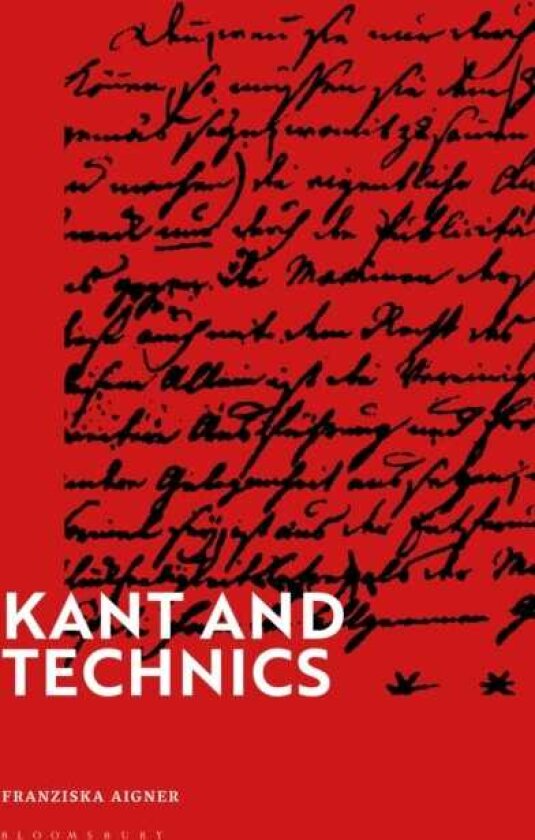 Kant and Technics From the Critique of Pure Reason to the Opus Postumum