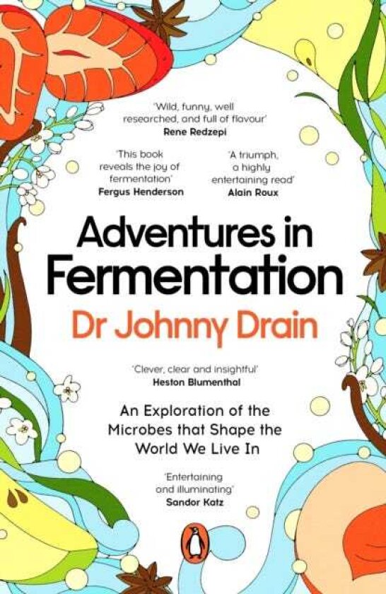 Adventures in Fermentation From Ancient Origins to Culinary Frontiers, an Exploration of the Microbes That Shape the World We Live In