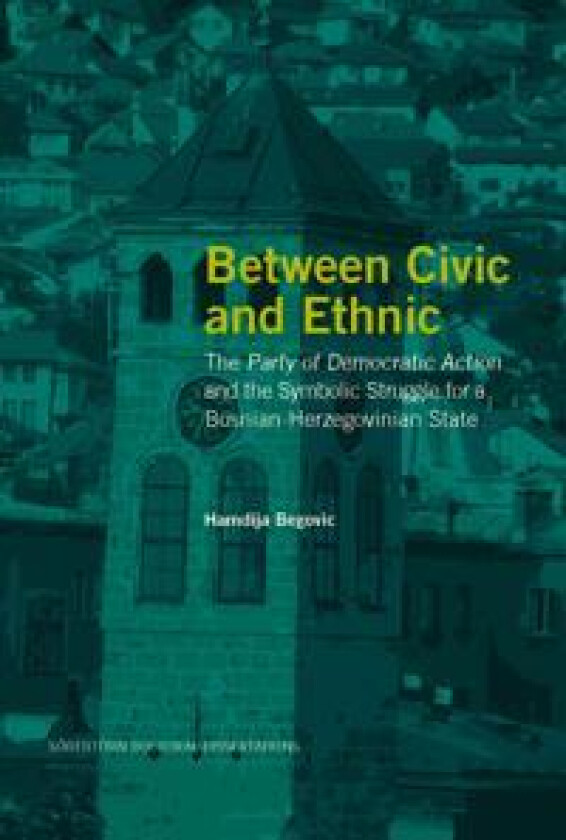 Between Civic and Ethnic: The Party of Democratic Action and the Symbolic Struggle for a Bosnian-Herzegovinian State