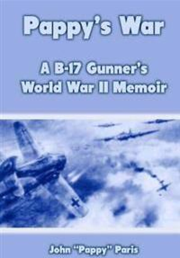 Pappy's War: A B-17 Gunner's World War II Memoir