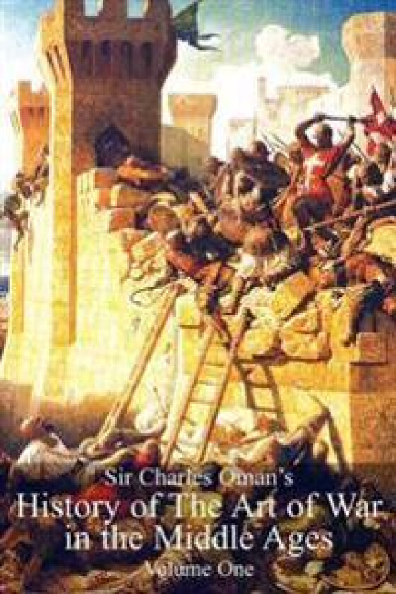 Sir Charles Oman's History of the Art of War in the Middle Ages Vol 1