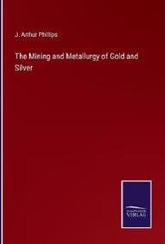 The Mining and Metallurgy of Gold and Silver