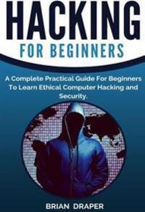 Hacking: A Complete Practical Guide for Beginners to Learn Ethical Computer Hacking and Security
