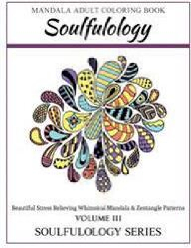 Soulfulology Adult Coloring Book III: Beautiful Stress Relieving Whimsical Mandala & Zentangle Patterns