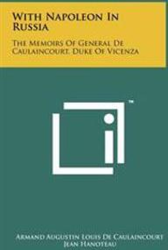 With Napoleon in Russia: The Memoirs of General de Caulaincourt, Duke of Vicenza
