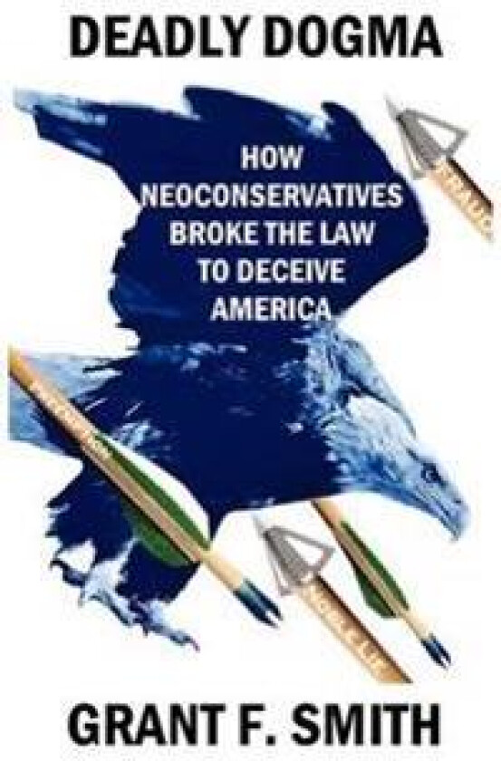 Deadly Dogma: How Neoconservatives Broke the Law to Deceive America