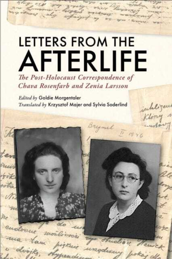 Letters from the Afterlife The PostHolocaust Correspondence of Chava Rosenfarb and Zenia Larsson
