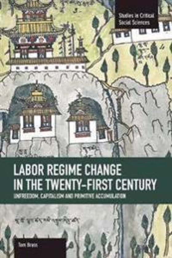 Labor Regime Change In The Twenty-first Century: Unfreedom, Captalism And Primitive Accumulation