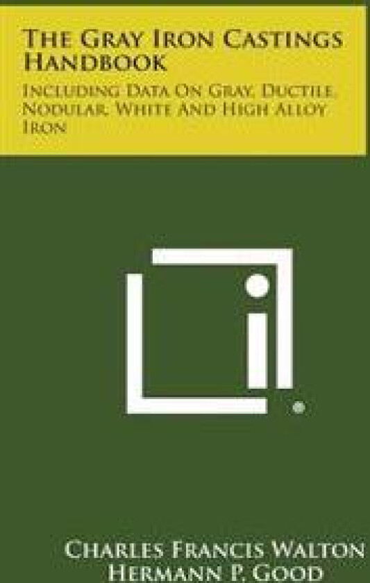 The Gray Iron Castings Handbook: Including Data on Gray, Ductile, Nodular, White and High Alloy Iron