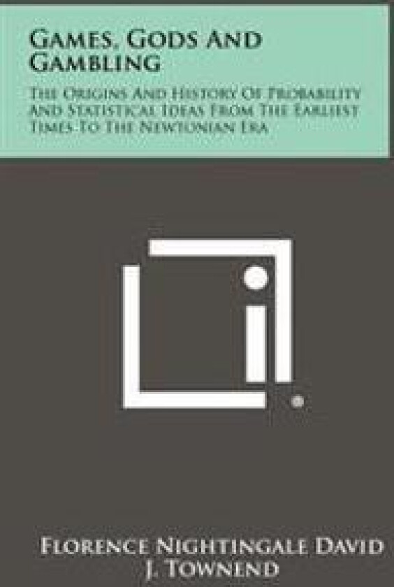 Games, Gods and Gambling: The Origins and History of Probability and Statistical Ideas from the Earliest Times to the Newtonian Era