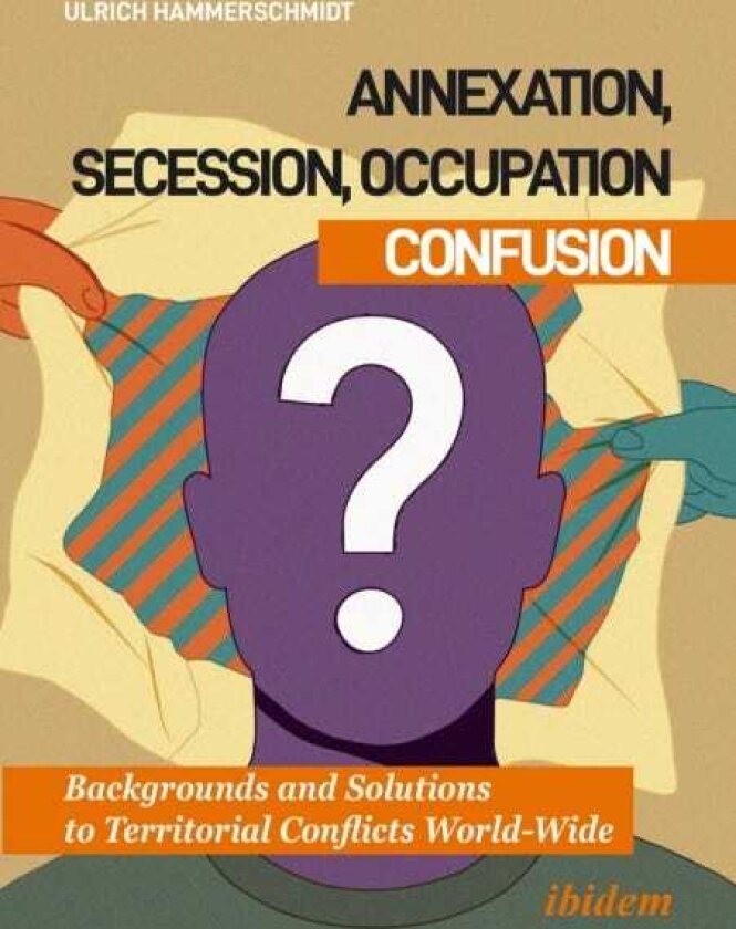 Annexation, Secession, Occupation—Confusion Backgrounds and Solutions to Territorial Conflicts WorldWide