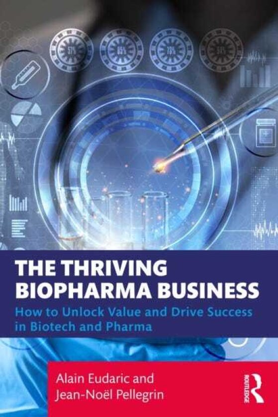 The Thriving Biopharma Business How to Unlock Value and Drive Success in Biotech and Pharma