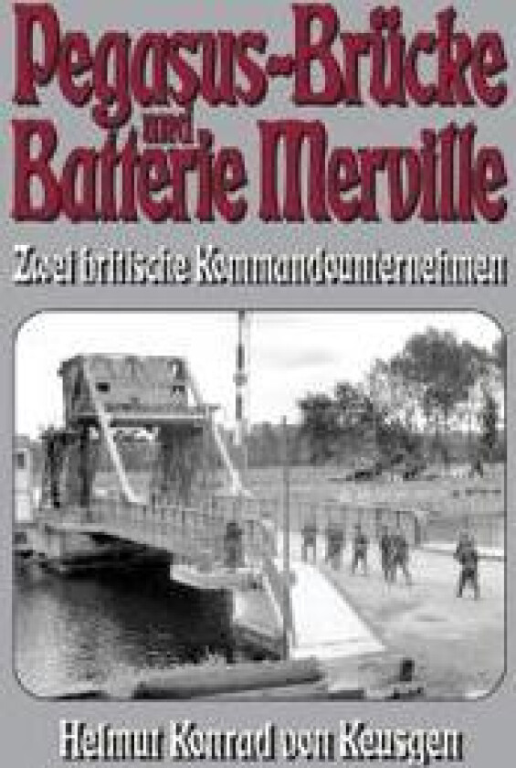Pegasus-Brücke und Batterie Merville - Zwei britische Kommandounternehmen