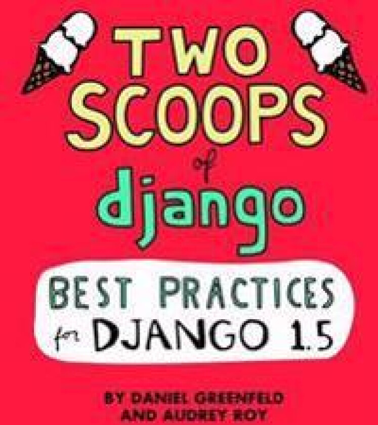 Two Scoops of Django: Best Practices For Django 1.5