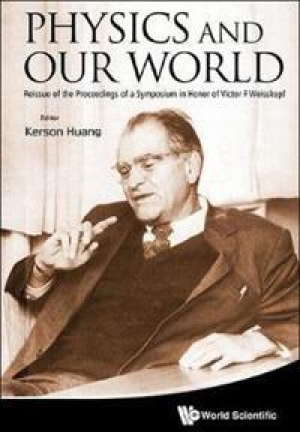 Physics And Our World: Reissue Of The Proceedings Of A Symposium In Honor Of Victor F Weisskopf