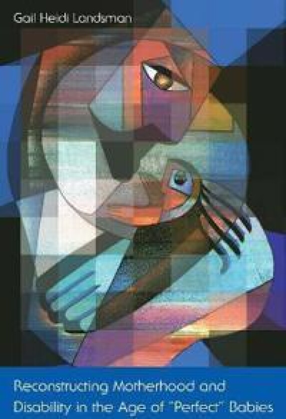 Reconstructing Motherhood and Disability in the Age of Perfect Babies