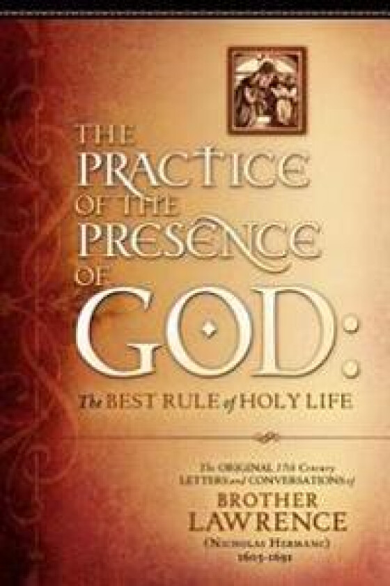 The Practice of the Presence of God: The Original 17th Century Letters and Conversations of Brother Lawrence