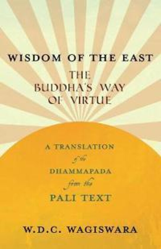 Wisdom of the East - The Buddha's Way of Virtue - A Translation of the Dhammapada from the Pali Text