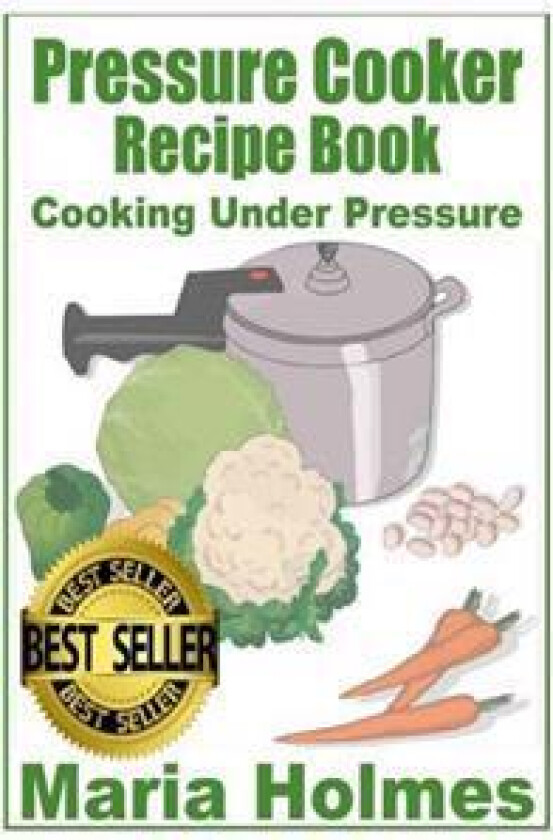 Pressure Cooker Recipe Book: Fast Cooking Under Extreme Pressure