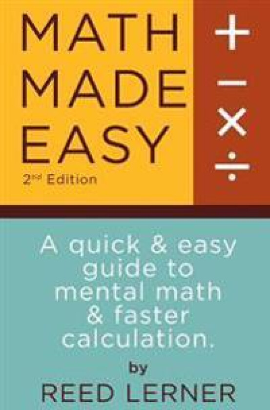 Math Made Easy: A quick and easy guide to mental math and faster calculation