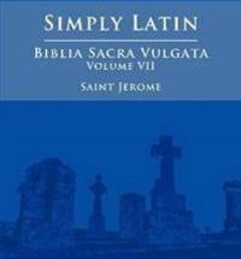 Simply Latin - Biblia Sacra Vulgata Vol. VII