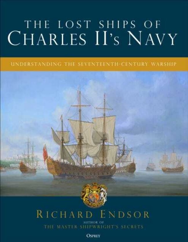 The Lost Ships of Charles II's Navy Understanding the SeventeenthCentury Warship