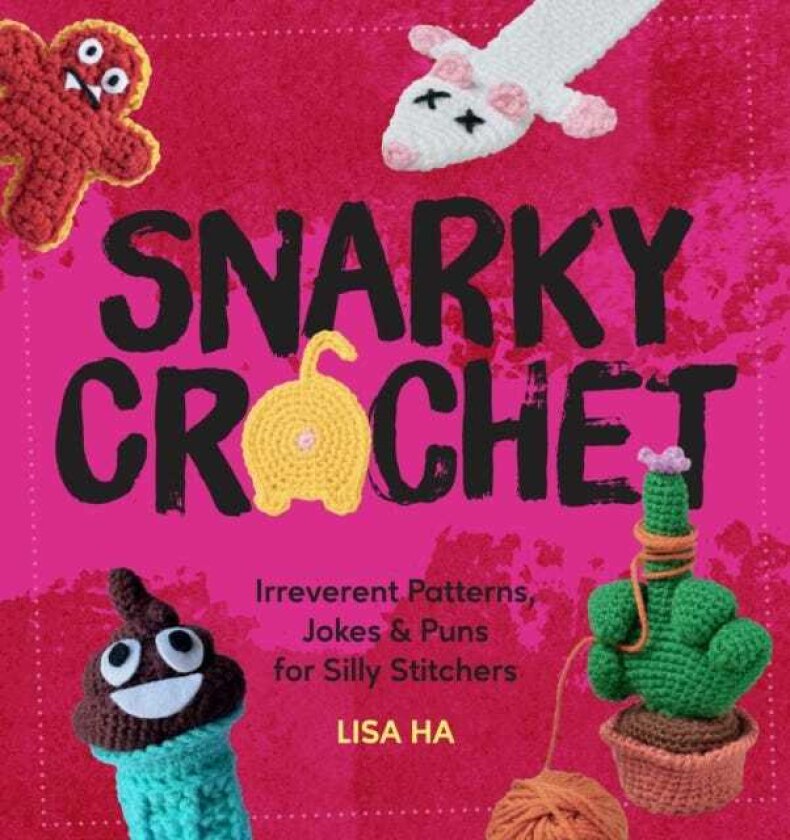 Snarky Crochet Irreverent Patterns, Jokes & Puns for Silly Stitchers