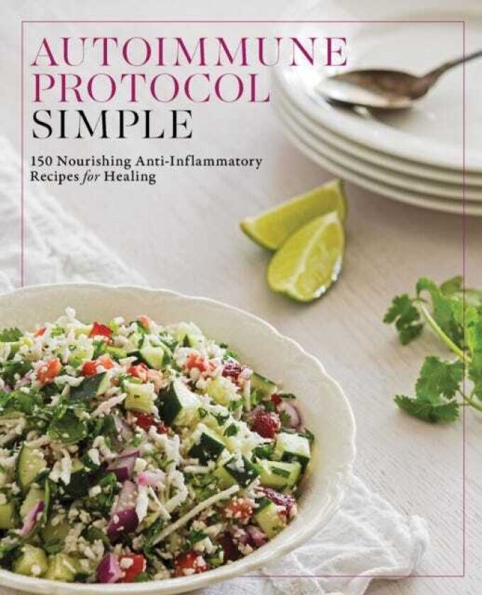 Autoimmune Protocol Simple 150 Nourishing AntiInflammatory Recipes for Healing