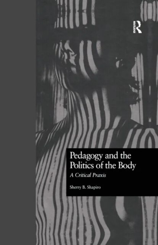 Pedagogy and the Politics of the Body av Sherry Shapiro