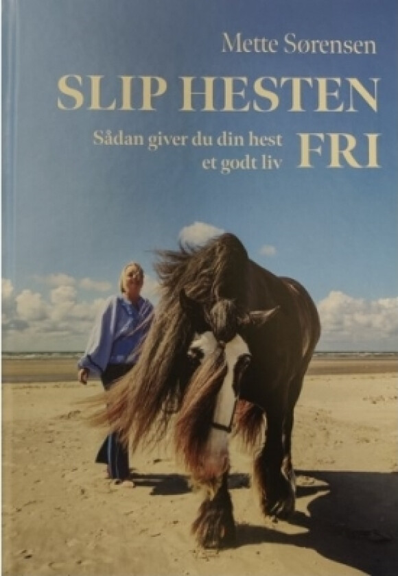 Slip Hesten Fri - Sådan giver du din hest et godt liv | Mette Sørensen | Språk: Dansk