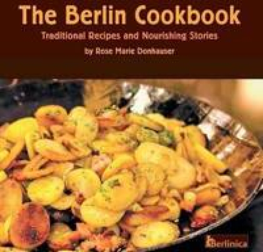 The Berlin Cookbook. Traditional Recipes and Nourishing Stories. The First and Only Cookbook from Berlin, Germany