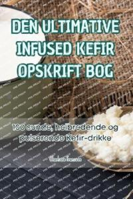 Den Ultimative Infused Kefir Opskrift Bog