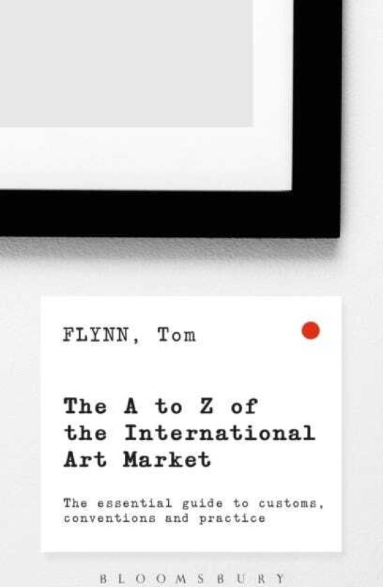 The AZ of the International Art Market The Essential Guide to Customs, Conventions and Practice