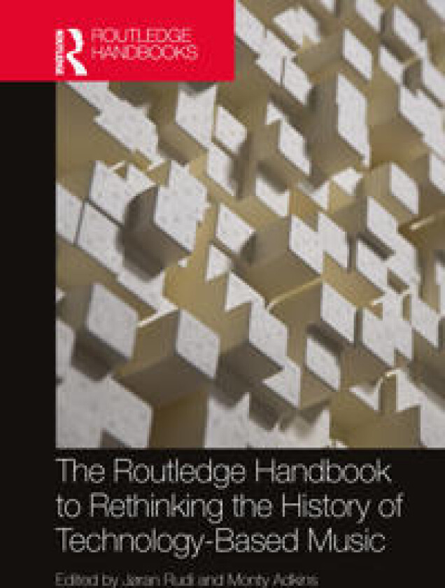 The Routledge Handbook to Rethinking the History of Technology-Based Music
