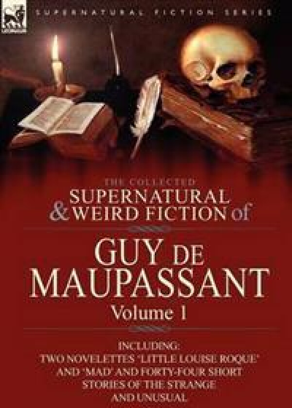 The Collected Supernatural and Weird Fiction of Guy de Maupassant