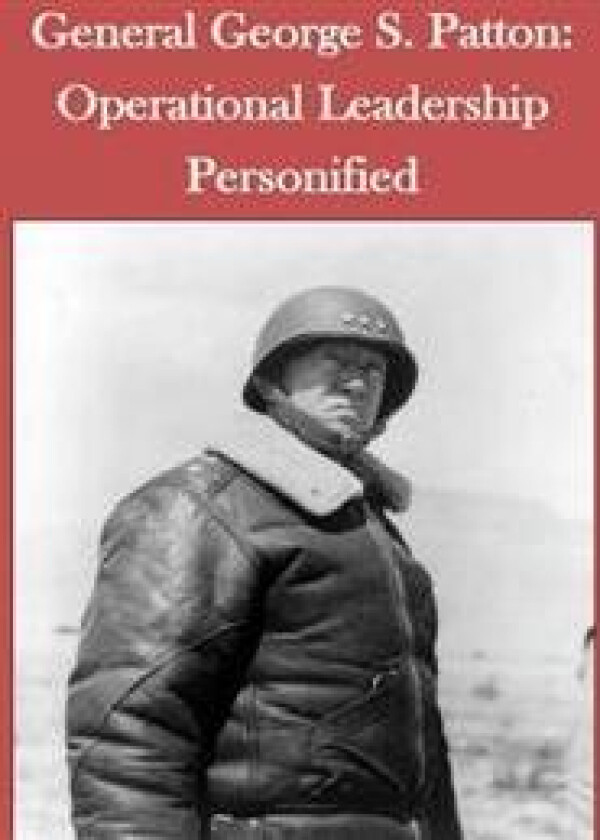 General George S. Patton: Operational Leadership Personified
