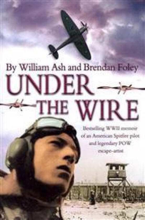 Under the Wire: The bestselling memoir of an American Spitfire pilot and legendary POW escaper
