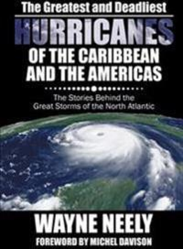 The Greatest and Deadliest Hurricanes of the Caribbean and the Americas